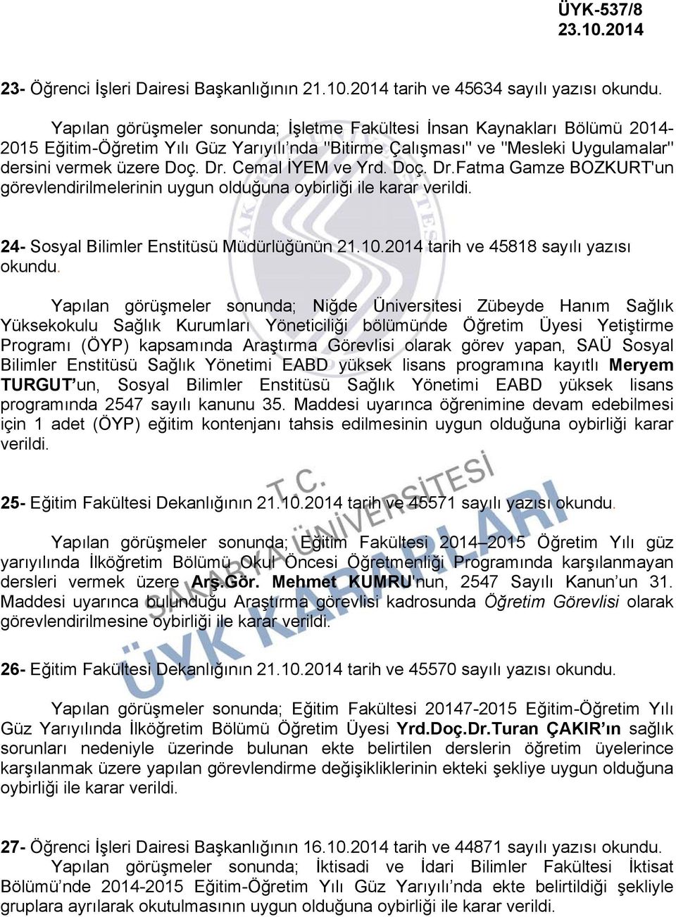 dersini vermek üzere Doç. Dr. Cemal İYEM ve Yrd. Doç. Dr.Fatma Gamze BOZKURT'un görevlendirilmelerinin uygun olduğuna oybirliği ile karar verildi. 24- Sosyal Bilimler Enstitüsü Müdürlüğünün 21.10.