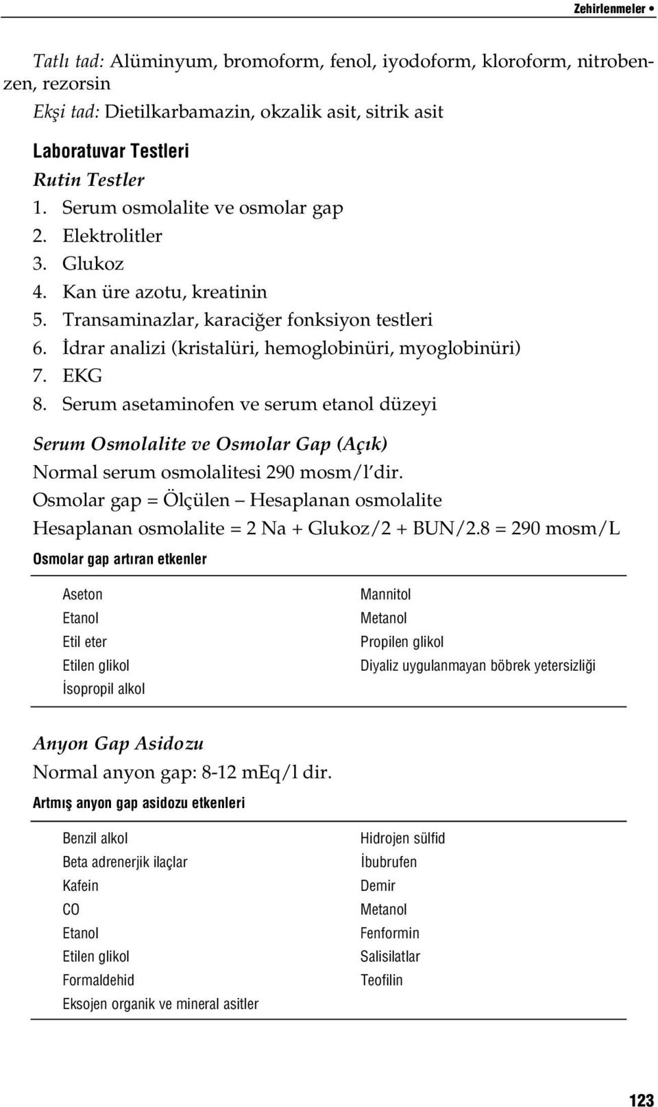 EKG 8. Serum asetaminofen ve serum etanol düzeyi Serum Osmolalite ve Osmolar Gap (Aç k) Normal serum osmolalitesi 290 mosm/l dir.