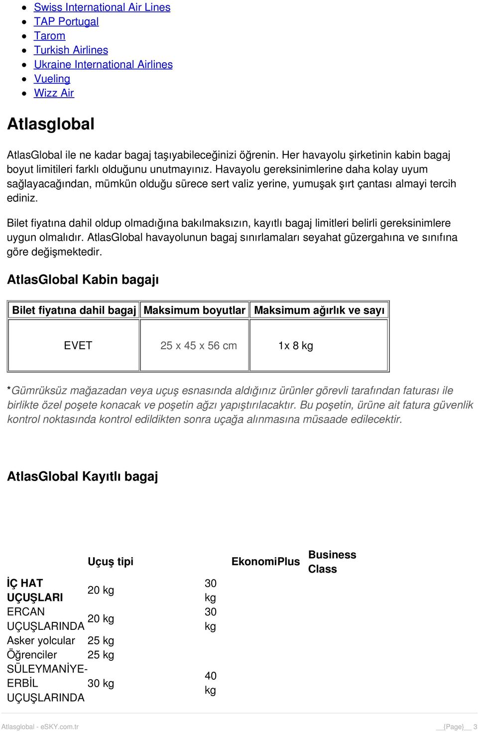 Havayolu gereksinimlerine daha kolay uyum sağlayacağından, mümkün olduğu sürece sert valiz yerine, yumuşak şırt çantası almayi tercih ediniz.