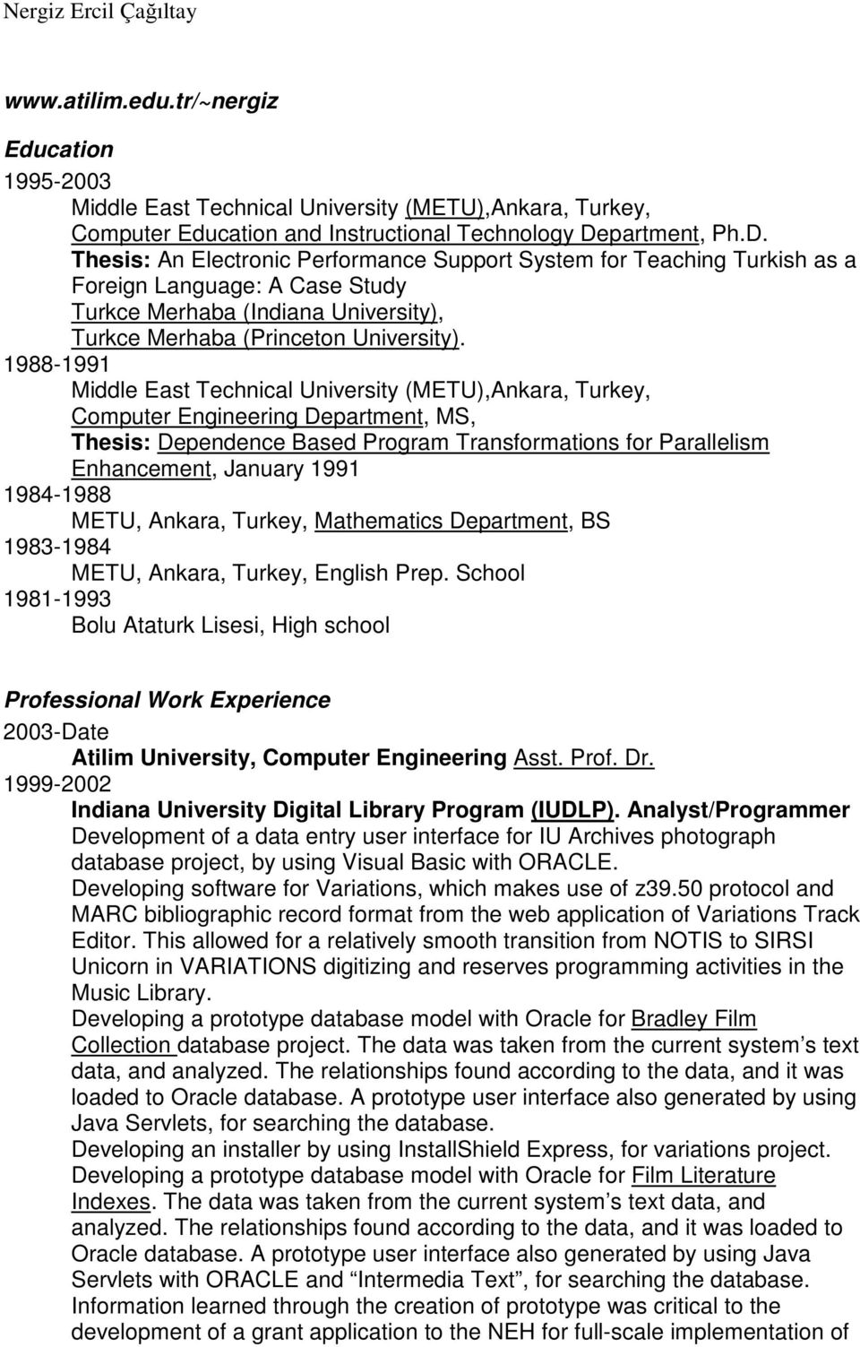1988-1991 Middle East Technical University (METU),Ankara, Turkey, Computer Engineering Department, MS, Thesis: Dependence Based Program Transformations for Parallelism Enhancement, January 1991