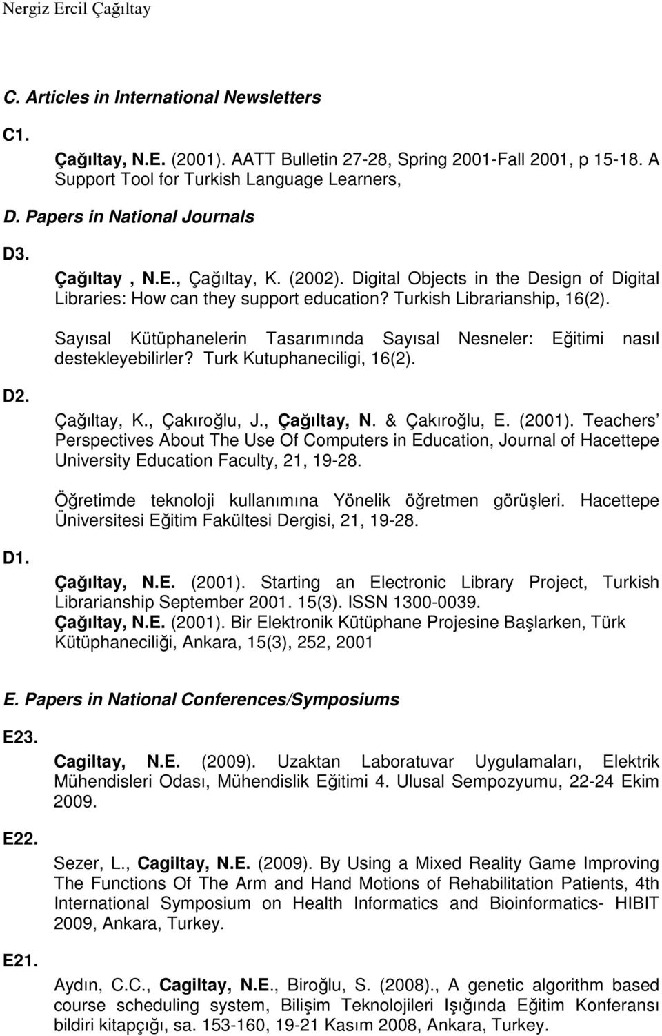 Sayısal Kütüphanelerin Tasarımında Sayısal Nesneler: Eğitimi nasıl destekleyebilirler? Turk Kutuphaneciligi, 16(2). D2. Çağıltay, K., Çakıroğlu, J., Çağıltay, N. & Çakıroğlu, E. (2001).