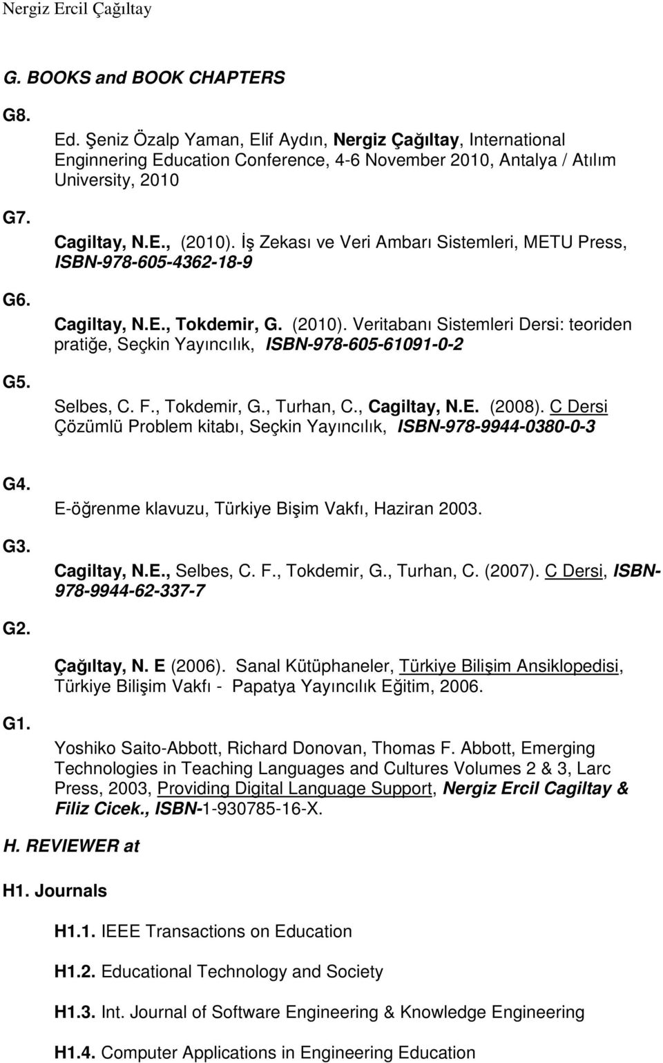 İş Zekası ve Veri Ambarı Sistemleri, METU Press, ISBN-978-605-4362-18-9 Cagiltay, N.E., Tokdemir, G. (2010).