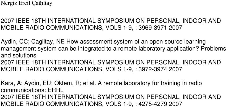 Problems and solutions 2007 IEEE 18TH INTERNATIONAL SYMPOSIUM ON PERSONAL, INDOOR AND MOBILE RADIO COMMUNICATIONS, VOLS 1-9, : 3972-3974 2007 Kara, A;