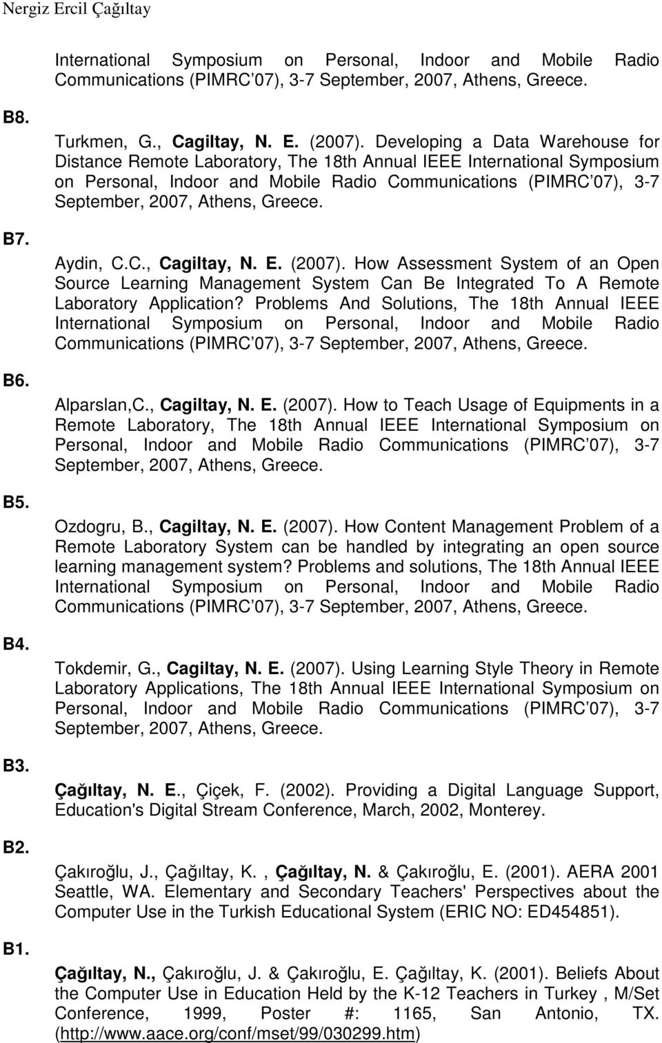 Greece. Aydin, C.C., Cagiltay, N. E. (2007). How Assessment System of an Open Source Learning Management System Can Be Integrated To A Remote Laboratory Application?
