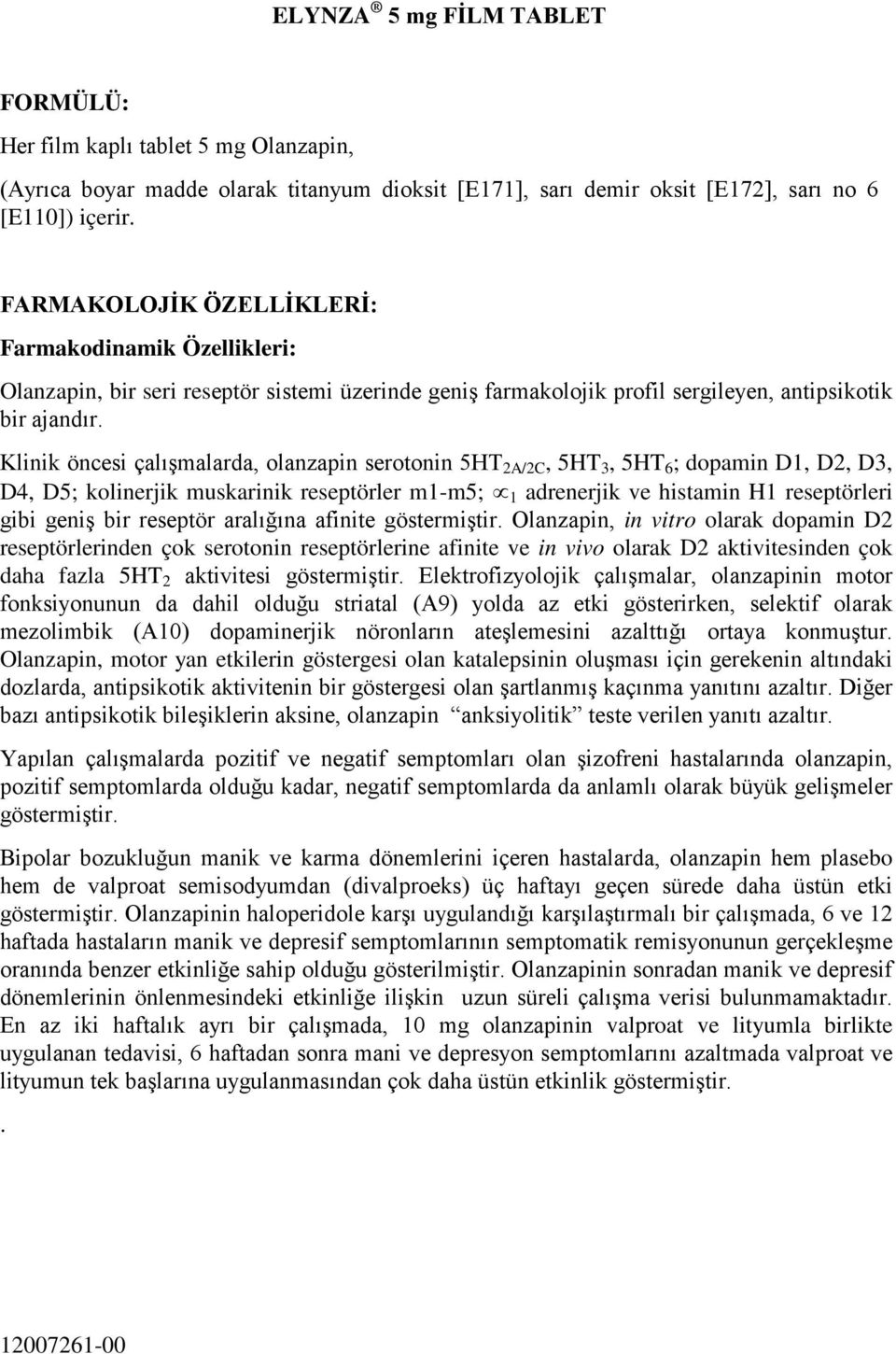 Klinik öncesi çalışmalarda, olanzapin serotonin 5HT 2A/2C, 5HT 3, 5HT 6 ; dopamin D1, D2, D3, D4, D5; kolinerjik muskarinik reseptörler m1-m5; 1 adrenerjik ve histamin H1 reseptörleri gibi geniş bir