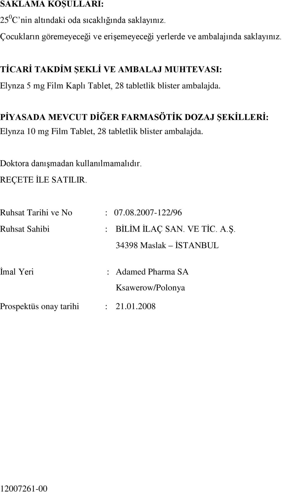 PİYASADA MEVCUT DİĞER FARMASÖTİK DOZAJ ŞEKİLLERİ: Elynza 10 mg Film Tablet, 28 tabletlik blister ambalajda. Doktora danışmadan kullanılmamalıdır.