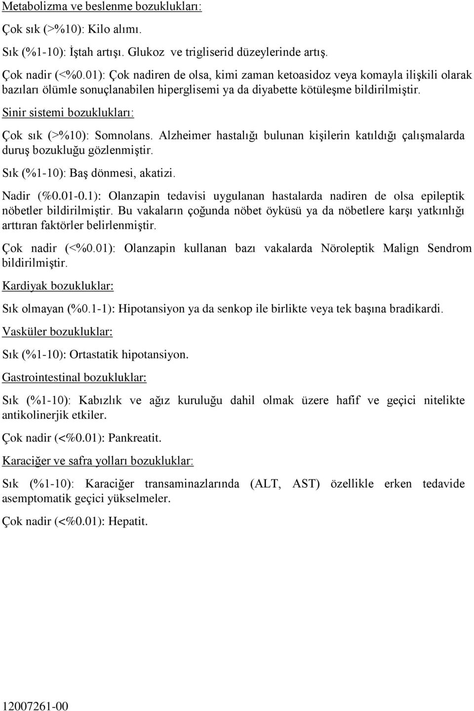 Sinir sistemi bozuklukları: Çok sık (>%10): Somnolans. Alzheimer hastalığı bulunan kişilerin katıldığı çalışmalarda duruş bozukluğu gözlenmiştir. Sık (%1-10): Baş dönmesi, akatizi. Nadir (%0.01-0.