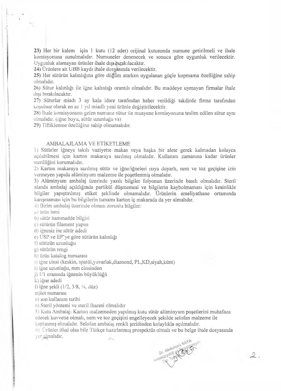 25) Her sütürün kalınlığına göre düğüm atarken uygulanan güçle kopmama özelliğine sahip 26) Sütur kalınlığı ile iğne kalınlığı orantılı Bu maddeye uymayan firmalar ihale dışı bırakılacaktır.