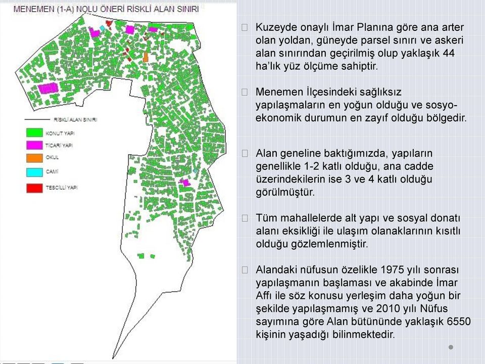 Alan geneline baktığımızda, yapıların genellikle 1-2 katlı olduğu, ana cadde üzerindekilerin ise 3 ve 4 katlı olduğu görülmüştür.