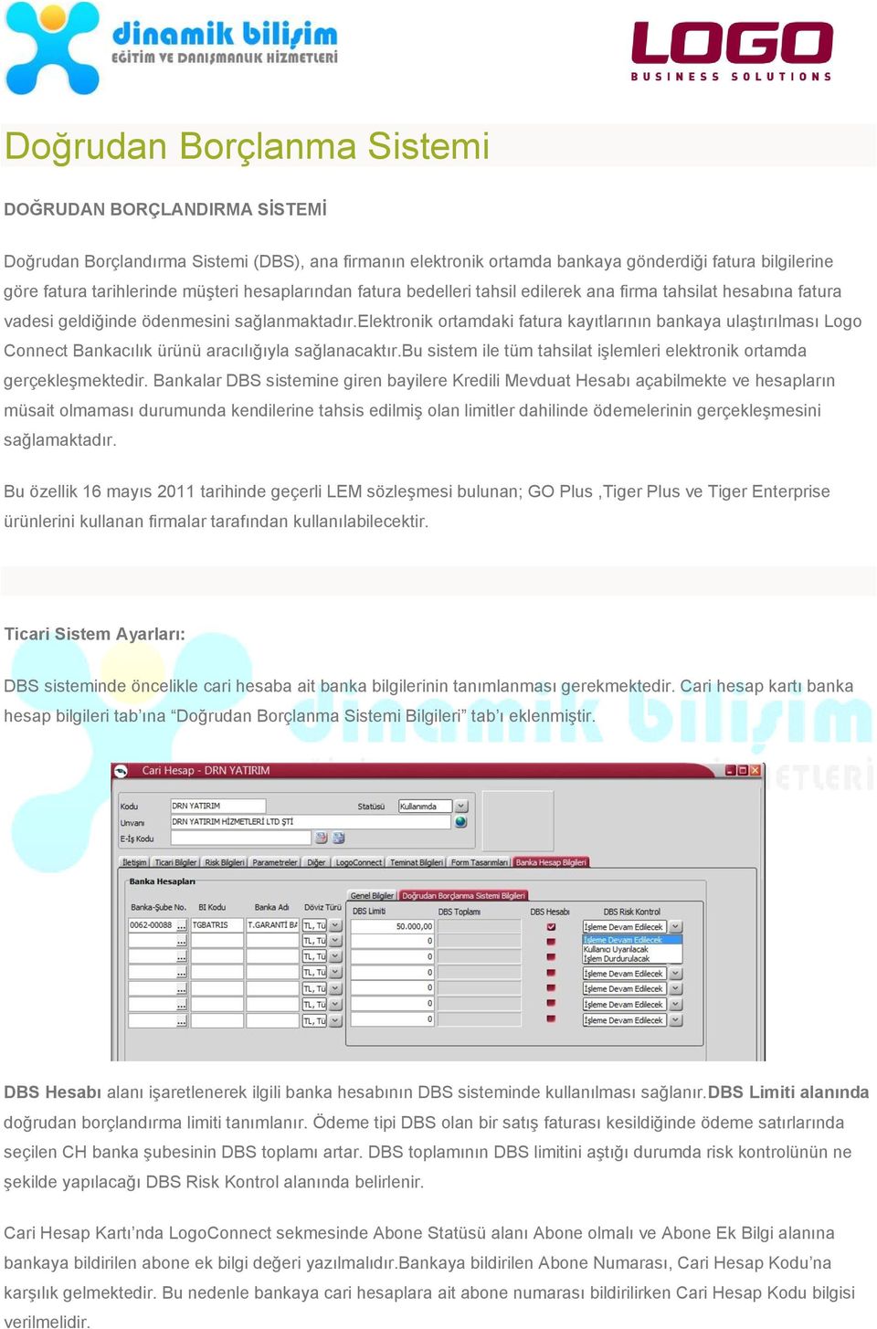 elektronik ortamdaki fatura kayıtlarının bankaya ulaştırılması Logo Connect Bankacılık ürünü aracılığıyla sağlanacaktır.bu sistem ile tüm tahsilat işlemleri elektronik ortamda gerçekleşmektedir.