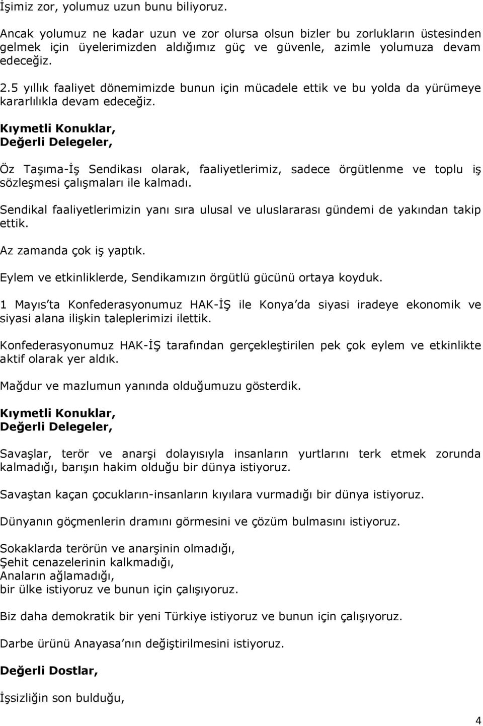 5 yıllık faaliyet dönemimizde bunun için mücadele ettik ve bu yolda da yürümeye kararlılıkla devam edeceğiz.