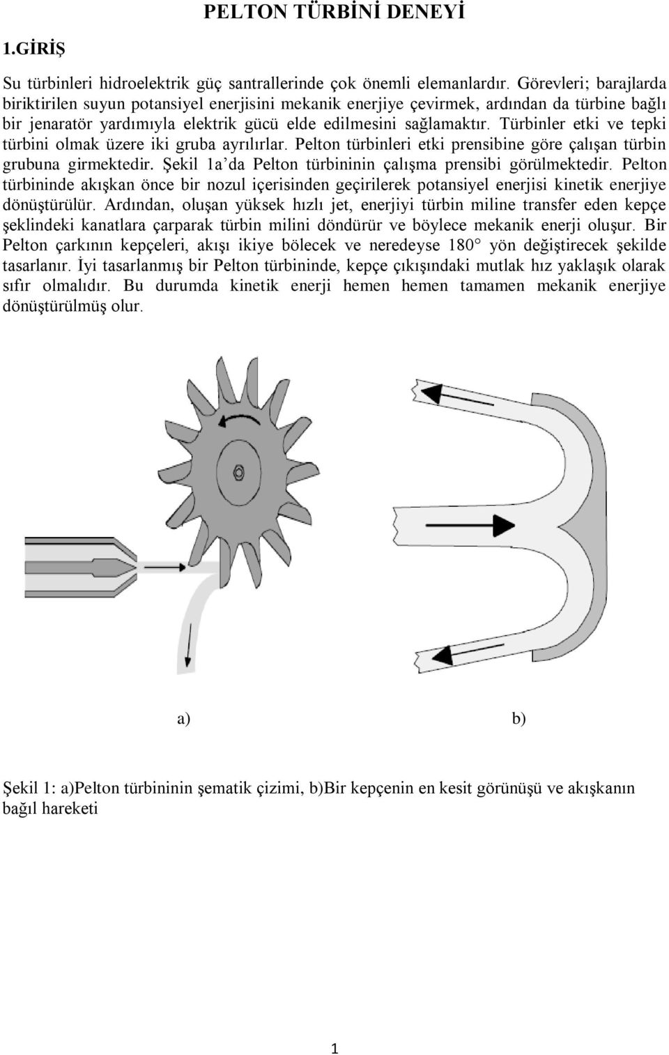 Türbinler etki ve tepki türbini olmak üzere iki gruba ayrılırlar. Pelton türbinleri etki prensibine göre çalışan türbin grubuna girmektedir.