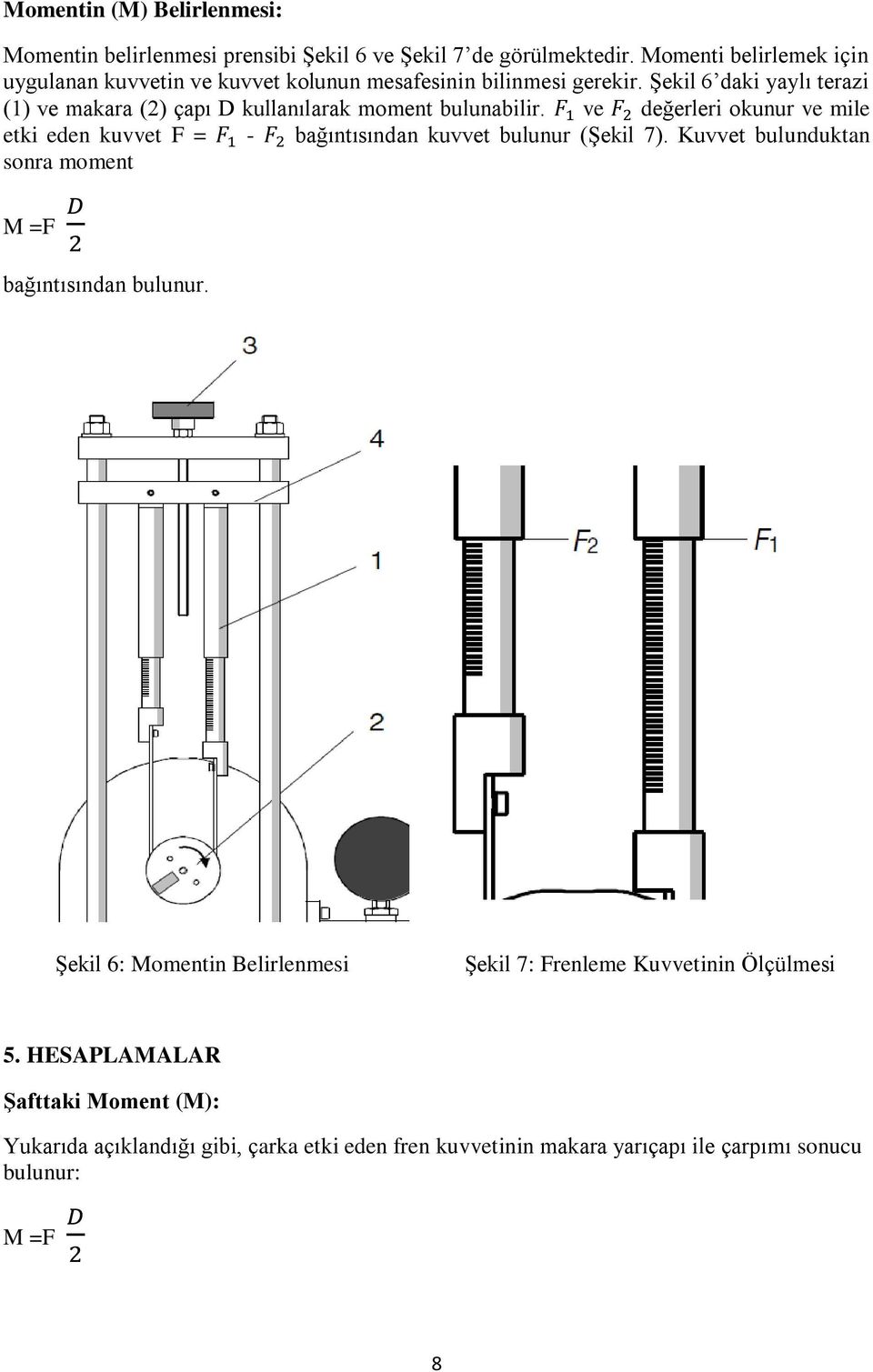 Şekil 6 daki yaylı terazi (1) ve makara (2) çapı D kullanılarak moment bulunabilir.