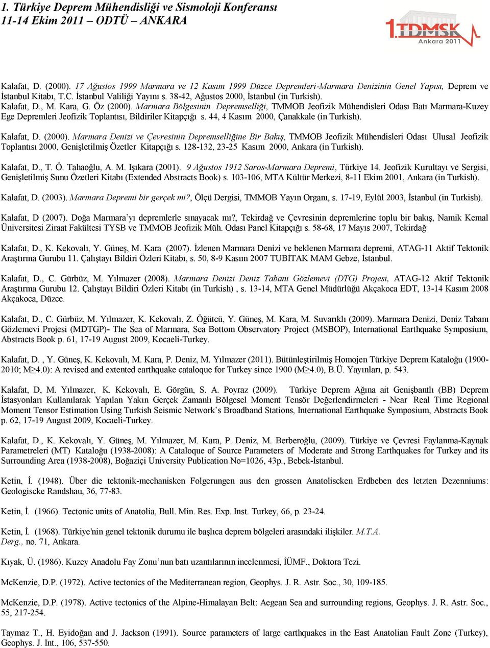 Marmara Bölgesinin Depremselliği, TMMOB Jeofizik Mühendisleri Odası Batı Marmara-Kuzey Ege Depremleri Jeofizik Toplantısı, Bildiriler Kitapçığı s. 44, 4 Kasım 2000, Çanakkale (in Turkish). Kalafat, D.