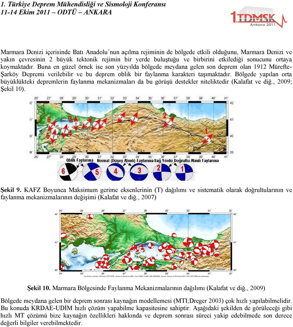 Bölgede yapılan orta büyüklükteki depremlerin faylanma mekanizmaları da bu görüşü destekler niteliktedir (Kalafat ve diğ., 2009; Şekil 10). Şekil 9.