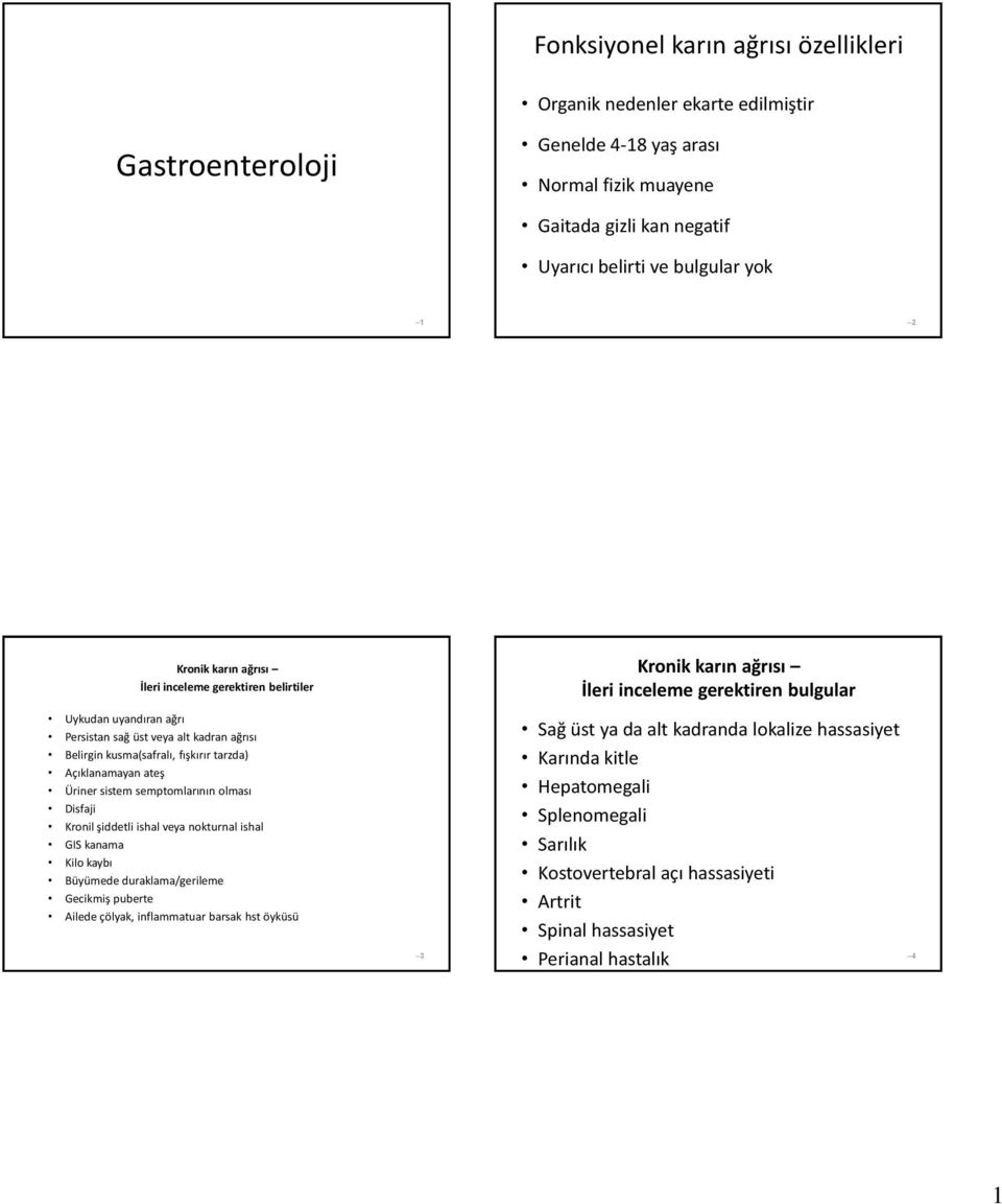 semptomlarının olması Disfaji Kronil şiddetli ishal veya nokturnal ishal GIS kanama Kilo kaybı Büyümede duraklama/gerileme Gecikmiş puberte Ailede çölyak, inflammatuar barsak hst öyküsü 3 Kronik