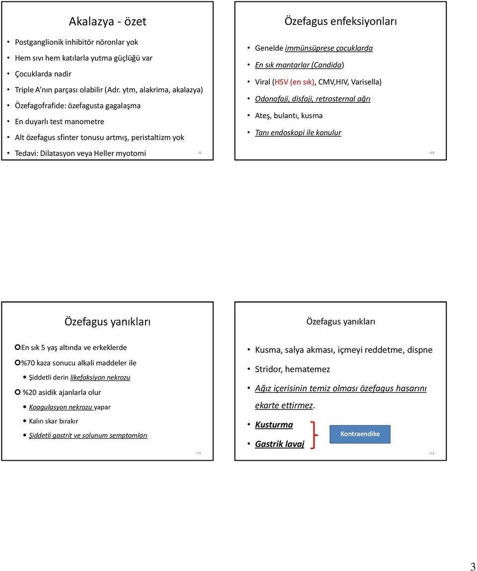 sık mantarlar (Candida) Viral (HSV (en sık), CMV,HIV, Varisella) Odonofaji, disfaji, retrosternal ağrı Ateş, bulantı, kusma Tanı endoskopi ile konulur : Dilatasyon veya Heller myotomi 9 10 Özefagus