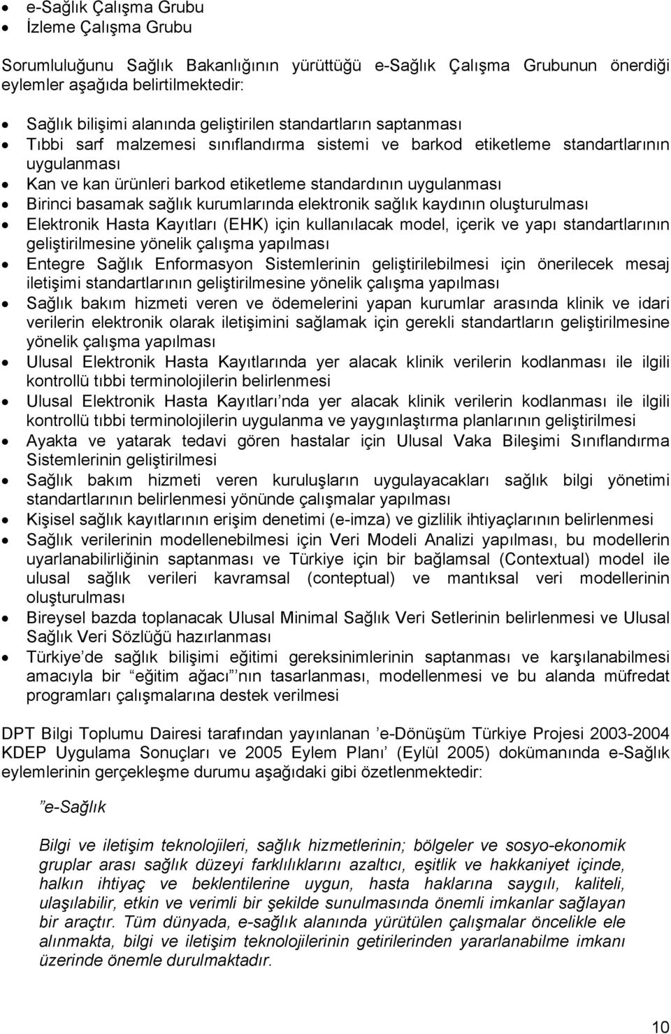 sağlık kurumlarında elektronik sağlık kaydının oluşturulması Elektronik Hasta Kayıtları (EHK) için kullanılacak model, içerik ve yapı standartlarının geliştirilmesine yönelik çalışma yapılması