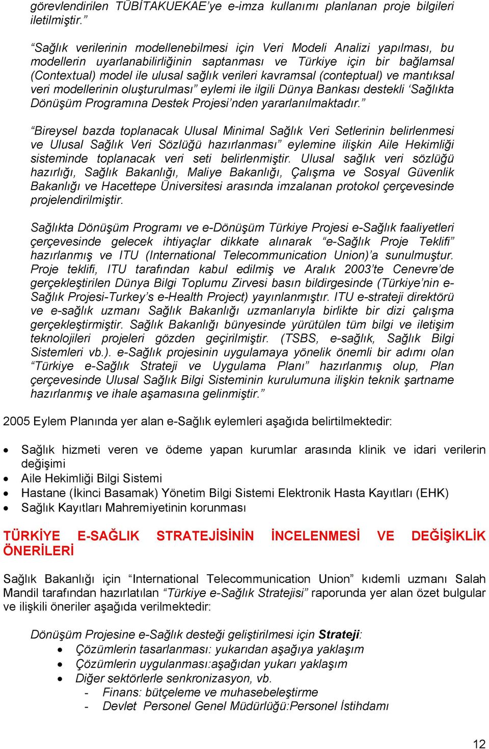 kavramsal (conteptual) ve mantıksal veri modellerinin oluşturulması eylemi ile ilgili Dünya Bankası destekli Sağlıkta Dönüşüm Programına Destek Projesi nden yararlanılmaktadır.