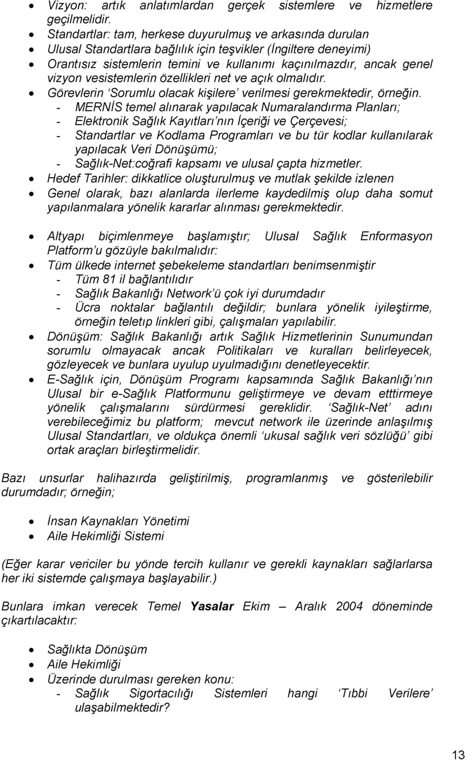 vesistemlerin özellikleri net ve açık olmalıdır. Görevlerin Sorumlu olacak kişilere verilmesi gerekmektedir, örneğin.