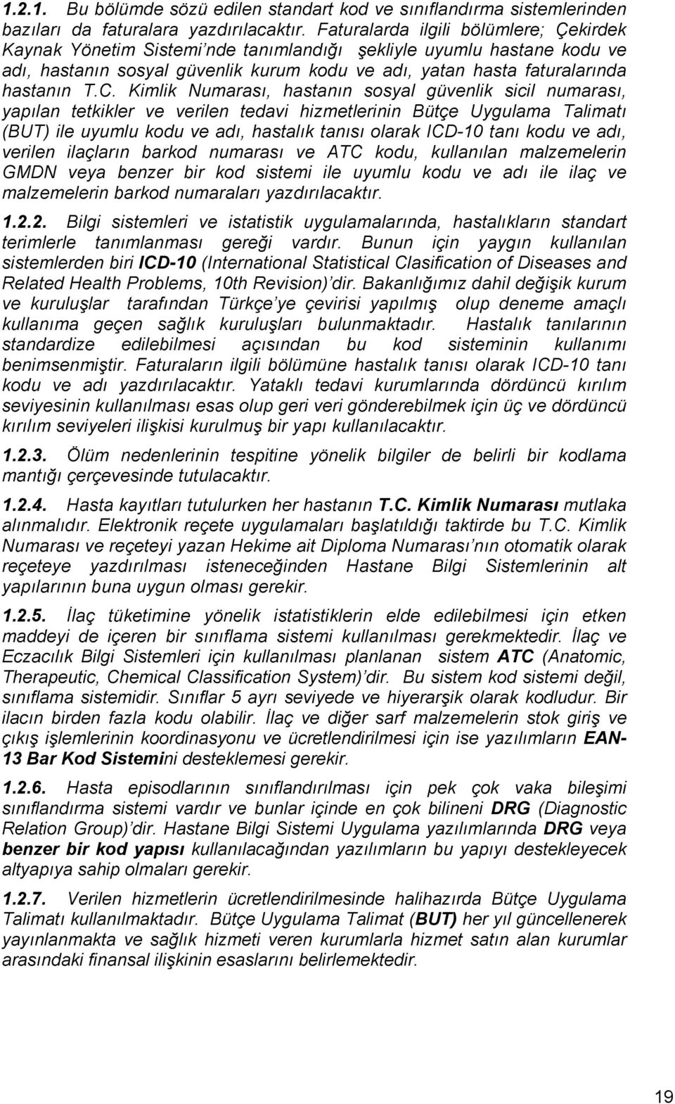 Kimlik Numarası, hastanın sosyal güvenlik sicil numarası, yapılan tetkikler ve verilen tedavi hizmetlerinin Bütçe Uygulama Talimatı (BUT) ile uyumlu kodu ve adı, hastalık tanısı olarak ICD-10 tanı