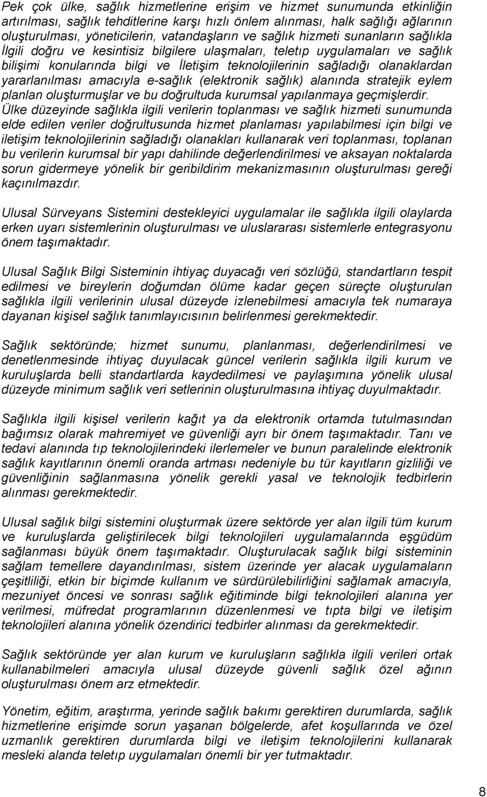 yararlanılması amacıyla e-sağlık (elektronik sağlık) alanında stratejik eylem planlan oluşturmuşlar ve bu doğrultuda kurumsal yapılanmaya geçmişlerdir.