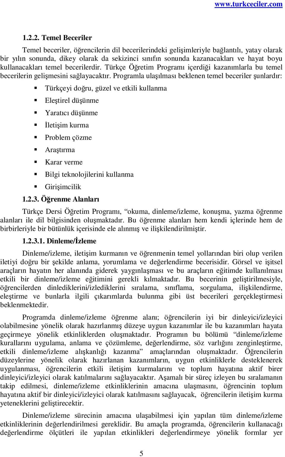 Programla ulaşılması beklenen temel beceriler şunlardır: Türkçeyi doğru, güzel ve etkili kullanma Eleştirel düşünme Yaratıcı düşünme İletişim kurma Problem çözme Araştırma Karar verme Bilgi