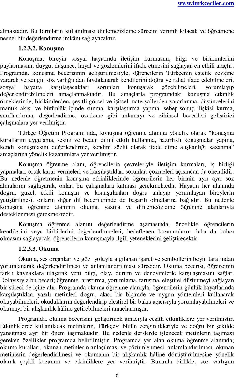 Programda, konuşma becerisinin geliştirilmesiyle; öğrencilerin Türkçenin estetik zevkine vararak ve zengin söz varlığından faydalanarak kendilerini doğru ve rahat ifade edebilmeleri, sosyal hayatta