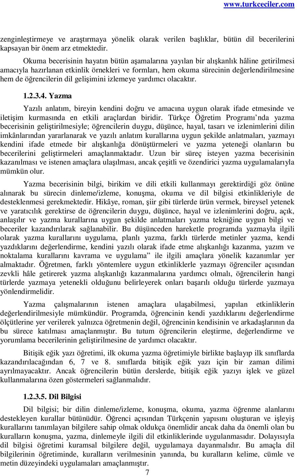 dil gelişimini izlemeye yardımcı olacaktır. 1.2.3.4. Yazma Yazılı anlatım, bireyin kendini doğru ve amacına uygun olarak ifade etmesinde ve iletişim kurmasında en etkili araçlardan biridir.