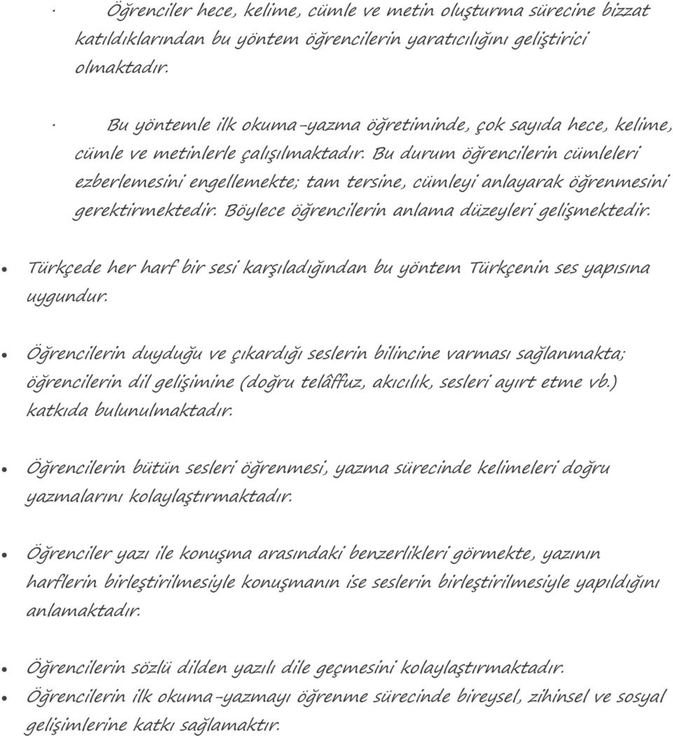 Bu durum öğrencilerin cümleleri ezberlemesini engellemekte; tam tersine, cümleyi anlayarak öğrenmesini gerektirmektedir. Böylece öğrencilerin anlama düzeyleri gelişmektedir.