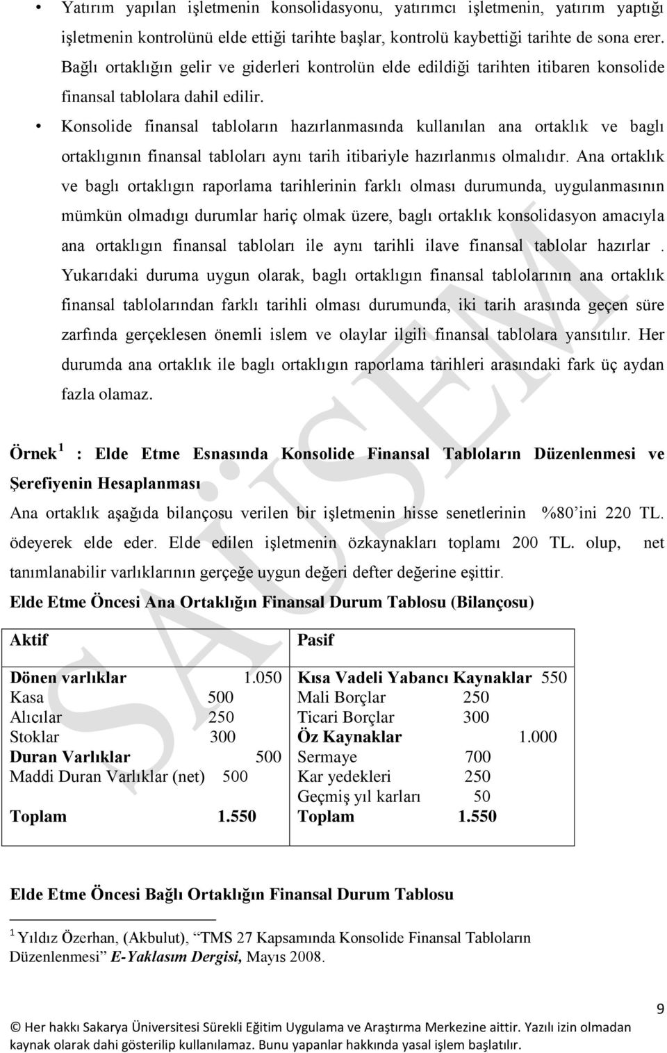 Konsolide finansal tabloların hazırlanmasında kullanılan ana ortaklık ve baglı ortaklıgının finansal tabloları aynı tarih itibariyle hazırlanmıs olmalıdır.