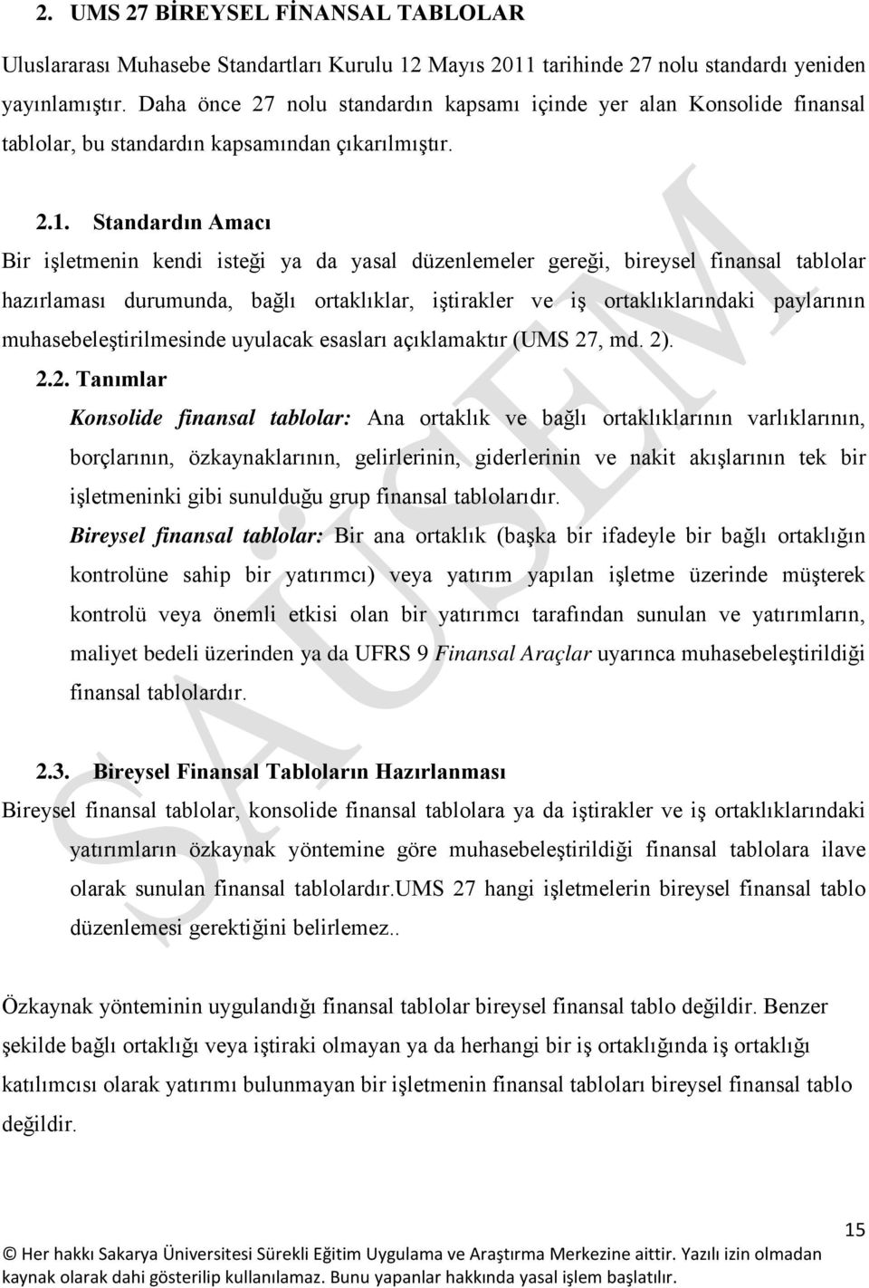 Standardın Amacı Bir işletmenin kendi isteği ya da yasal düzenlemeler gereği, bireysel finansal tablolar hazırlaması durumunda, bağlı ortaklıklar, iştirakler ve iş ortaklıklarındaki paylarının