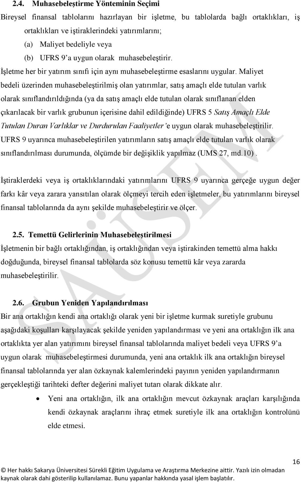 Maliyet bedeli üzerinden muhasebeleştirilmiş olan yatırımlar, satış amaçlı elde tutulan varlık olarak sınıflandırıldığında (ya da satış amaçlı elde tutulan olarak sınıflanan elden çıkarılacak bir