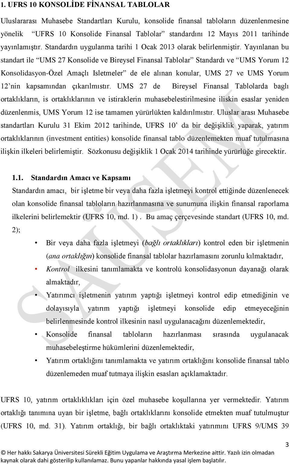 Yayınlanan bu standart ile UMS 27 Konsolide ve Bireysel Finansal Tablolar Standardı ve UMS Yorum 12 KonsolidasyonÖzel Amaçlı Isletmeler de ele alınan konular, UMS 27 ve UMS Yorum 12 nin kapsamından