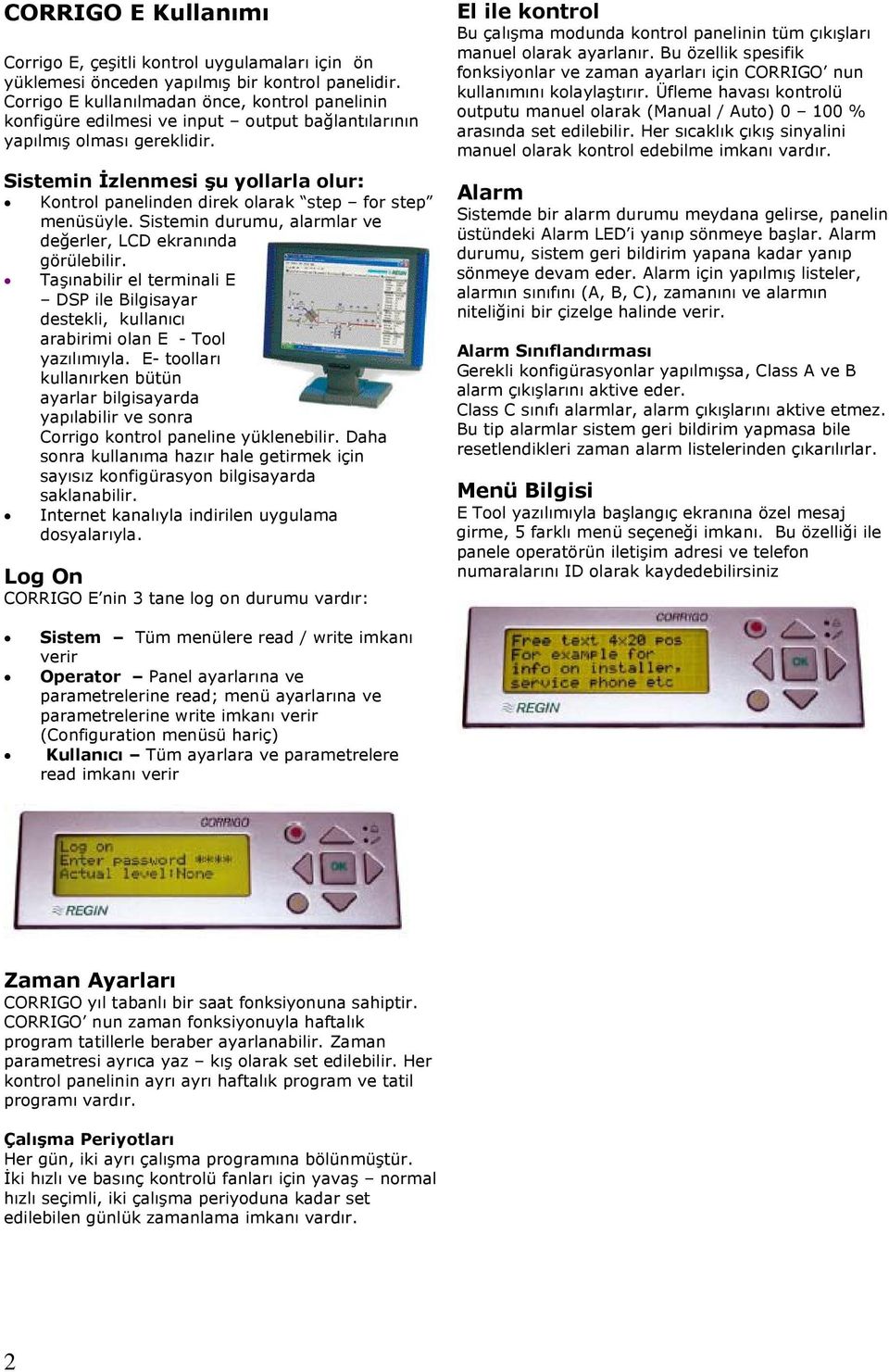 Sistemin İzlenmesi şu yollarla olur: Kontrol panelinden direk olarak step for step menüsüyle. Sistemin durumu, alarmlar ve değerler, LCD ekranında görülebilir.