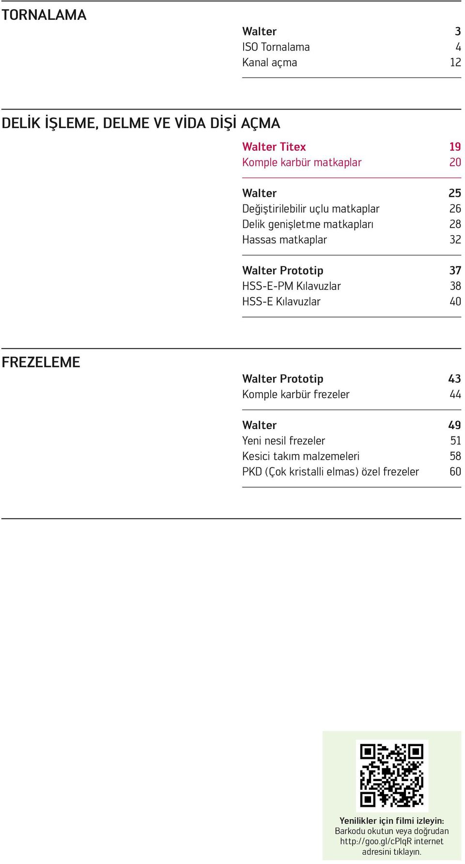 Kılavuzlar 40 FREZELEME Walter Prototip 43 Komple karbür frezeler 44 Walter 49 Yeni nesil frezeler 51 Kesici takım malzemeleri 58 PKD (Çok