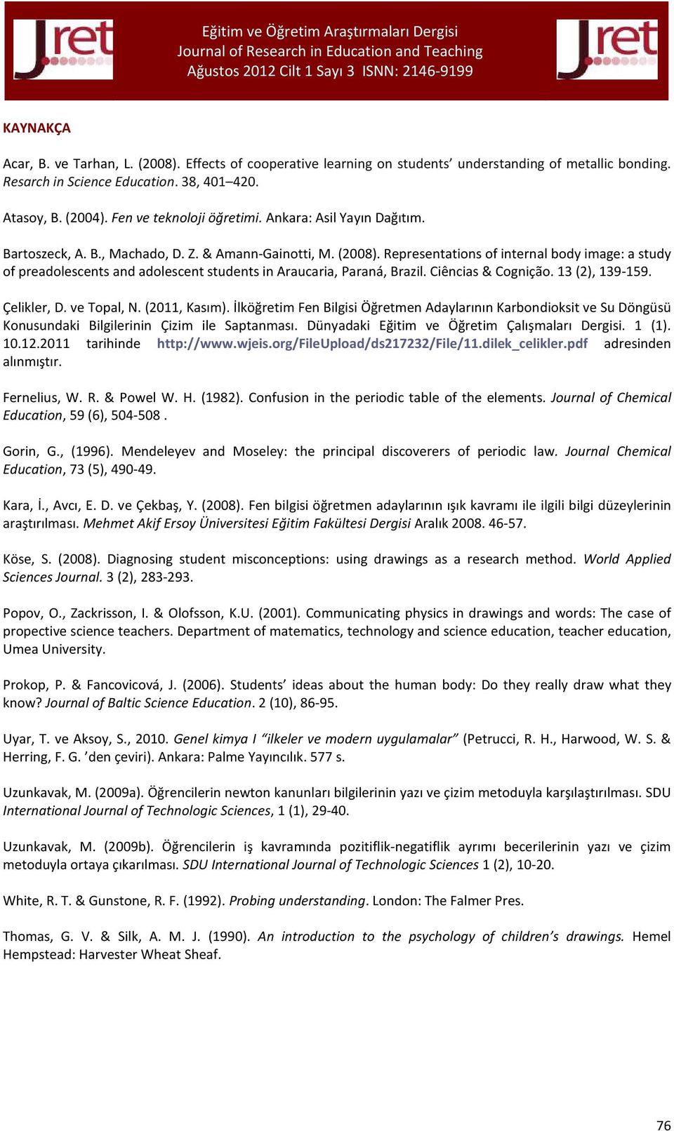 Representations of internal body image: a study of preadolescents and adolescent students in Araucaria, Paraná, Brazil. Ciências & Cognição. 13 (2), 139-159. Çelikler, D. ve Topal, N. (2011, Kasım).