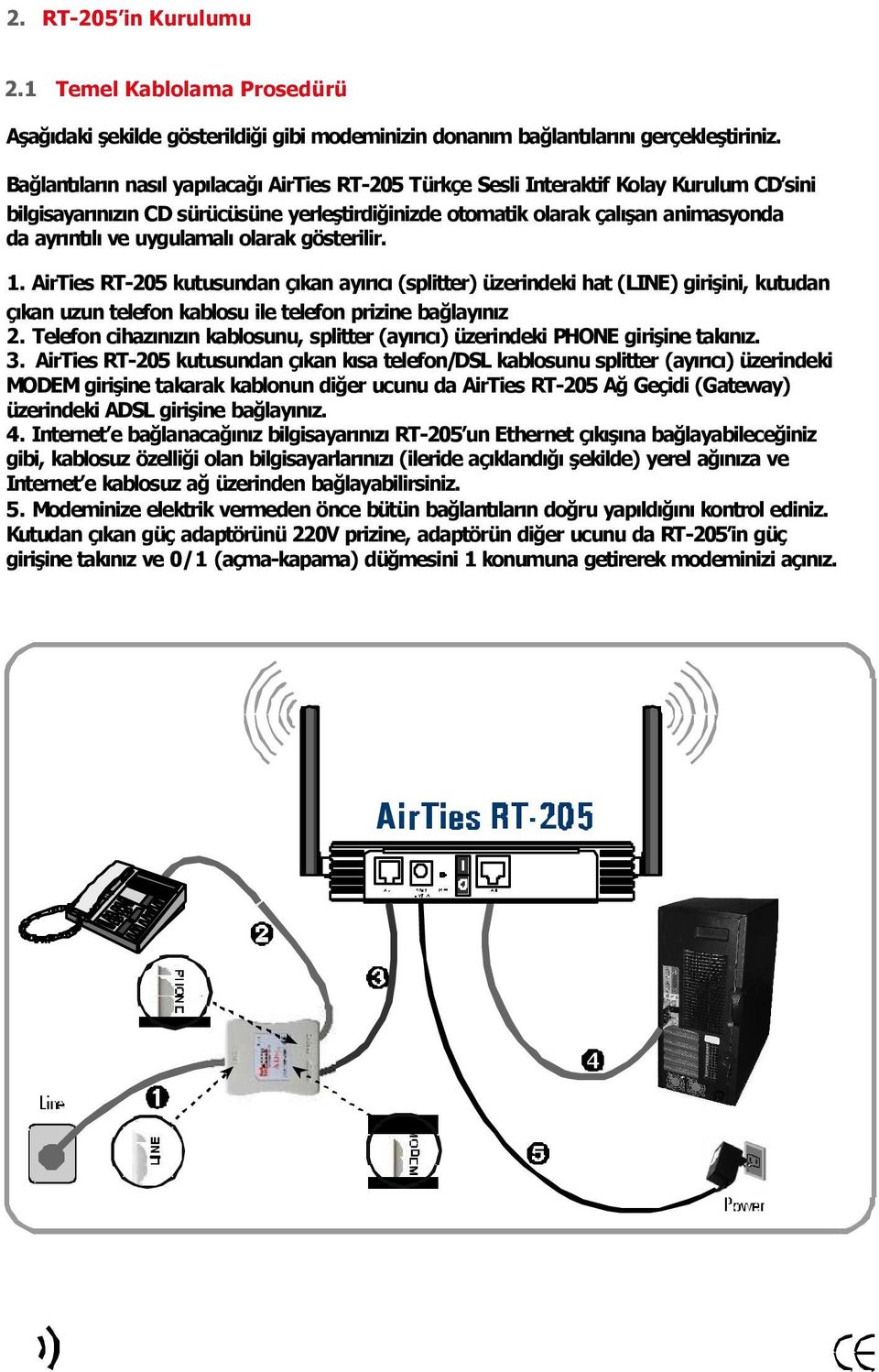 uygulamal olarak gösterilir. 1. AirTies RT 205 kutusundan ç kan ay r c (splitter) üzerindeki hat (LINE) girişini, kutudan ç kan uzun telefon kablosu ile telefon prizine bağlay n z 2.