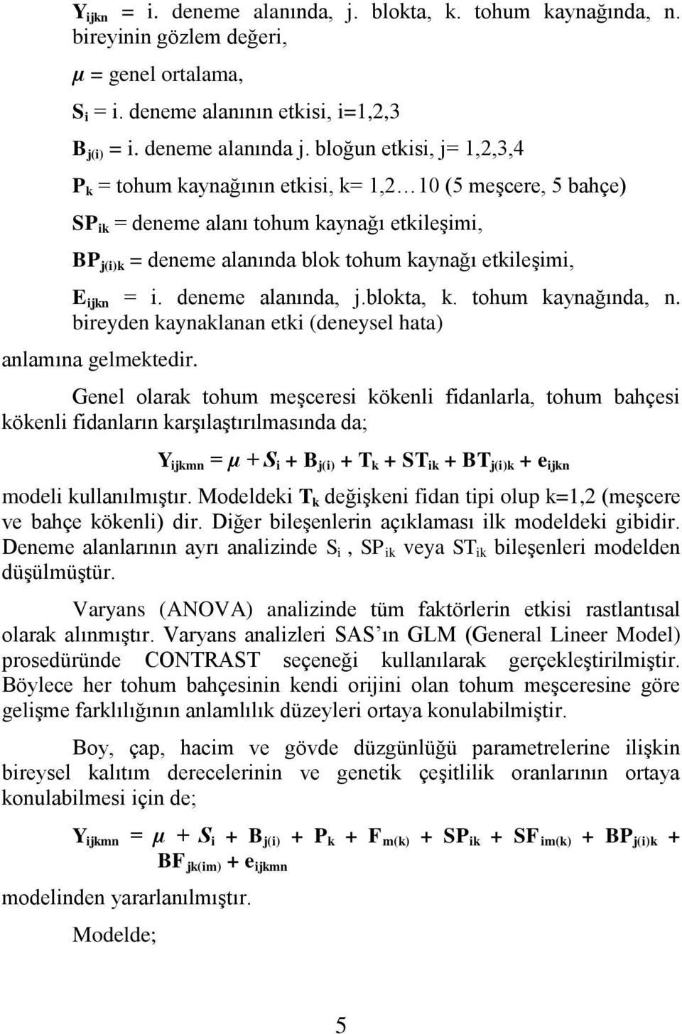 = i. deneme alanında, j.blokta, k. tohum kaynağında, n. bireyden kaynaklanan etki (deneysel hata) anlamına gelmektedir.