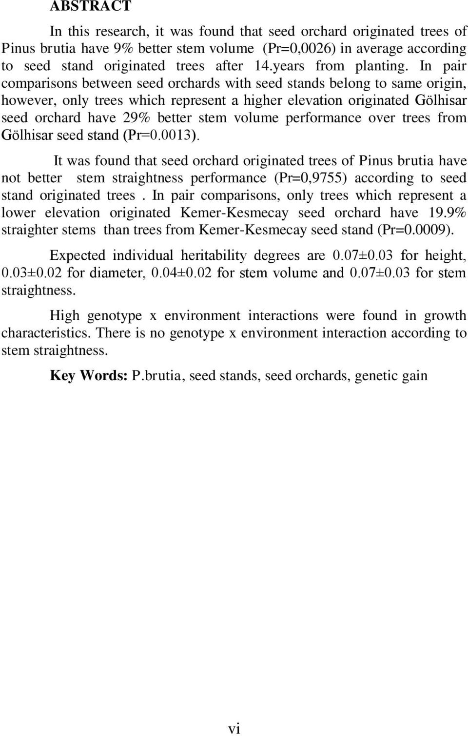 In pair comparisons between seed orchards with seed stands belong to same origin, however, only trees which represent a higher elevation originated Gölhisar seed orchard have 29% better stem volume