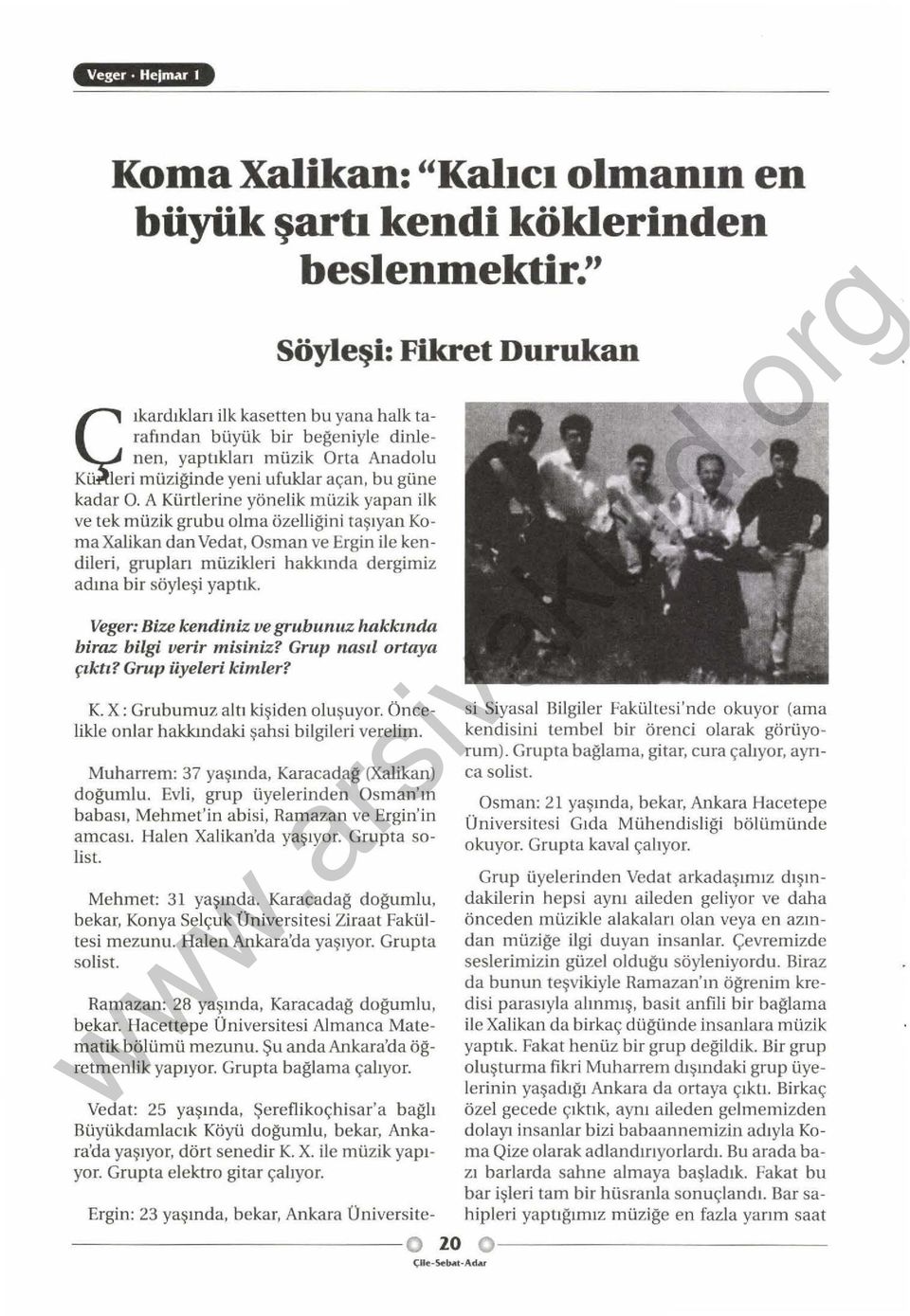 A Kürtlerine yönelik müzik yapan ilk ve tek müzik grubu olma özelliğini taşıyan Koma Xalikan dan Vedat, Osman ve Ergin ile kendileri, grupları müzikleri hakkında dergimiz adına bir söyl eşi yaptık.