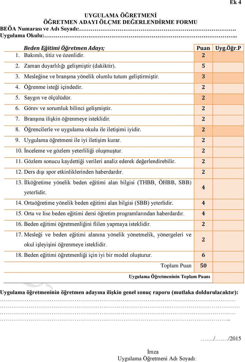 Görev ve sorumluk bilinci gelişmiştir. 2 7. Branşına ilişkin öğrenmeye isteklidir. 2 8. Öğrencilerle ve uygulama okulu ile iletişimi iyidir. 2 9. Uygulama öğretmeni ile iyi iletişim kurar. 2 10.