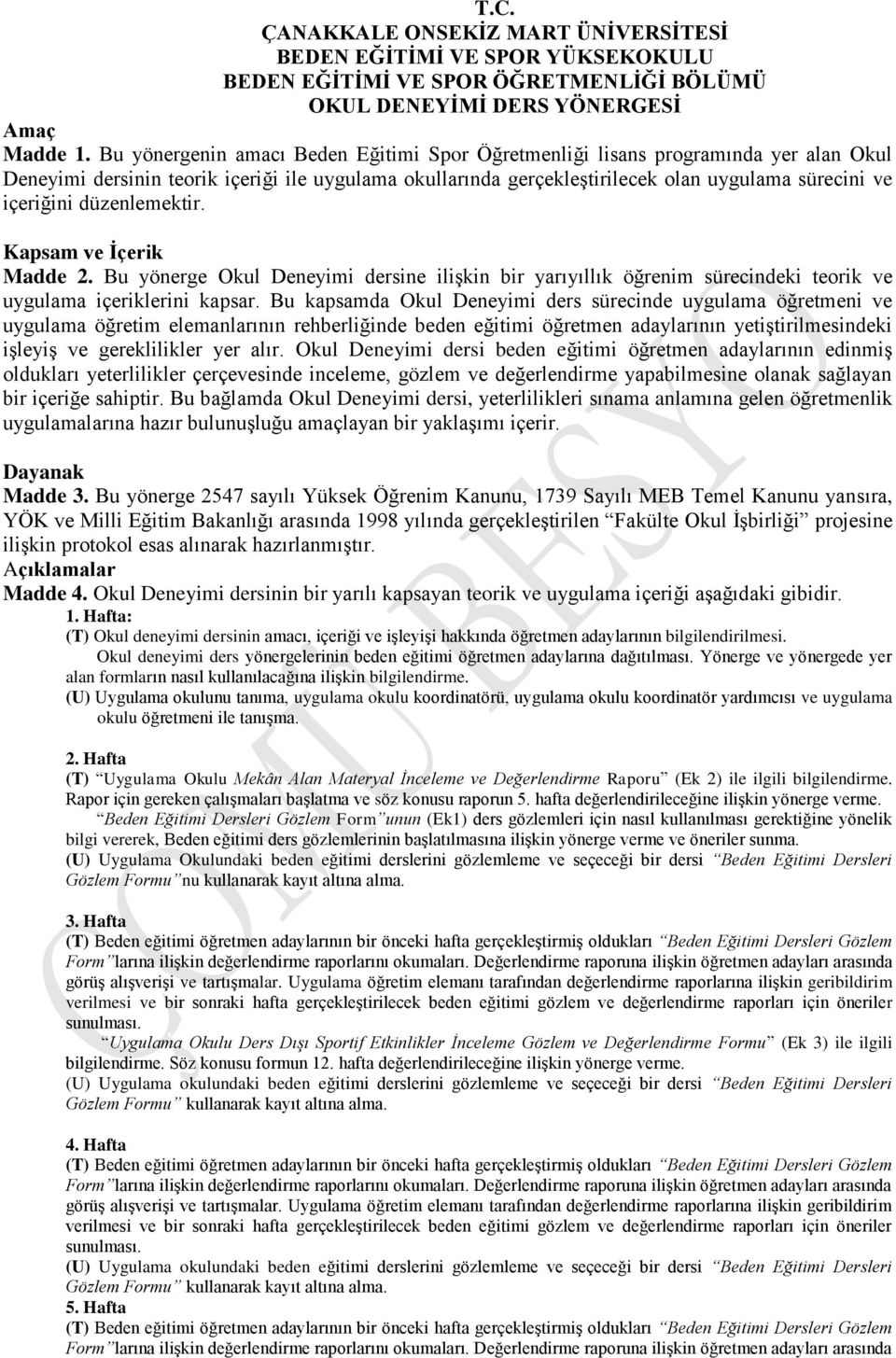 düzenlemektir. Kapsam ve İçerik Madde 2. Bu yönerge Okul Deneyimi dersine ilişkin bir yarıyıllık öğrenim sürecindeki teorik ve uygulama içeriklerini kapsar.