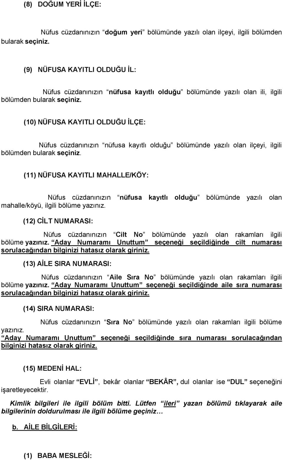 (10) NÜFUSA KAYITLI OLDUĞU ĠLÇE: Nüfus cüzdanınızın nüfusa kayıtlı olduğu bölümünde yazılı olan ilçeyi, ilgili bölümden bularak seçiniz.