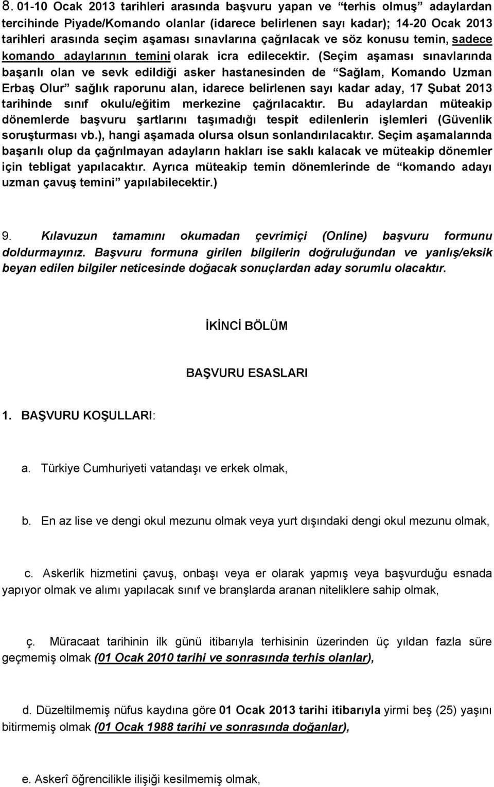 (Seçim aģaması sınavlarında baģarılı olan ve sevk edildiği asker hastanesinden de Sağlam, Komando Uzman ErbaĢ Olur sağlık raporunu alan, idarece belirlenen sayı kadar aday, 17 ġubat 2013 tarihinde