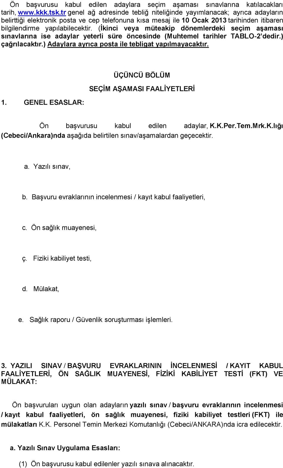 (Ġkinci veya müteakip dönemlerdeki seçim aģaması sınavlarına ise adaylar yeterli süre öncesinde (Muhtemel tarihler TABLO-2 dedir.) çağrılacaktır.) Adaylara ayrıca posta ile tebligat yapılmayacaktır.