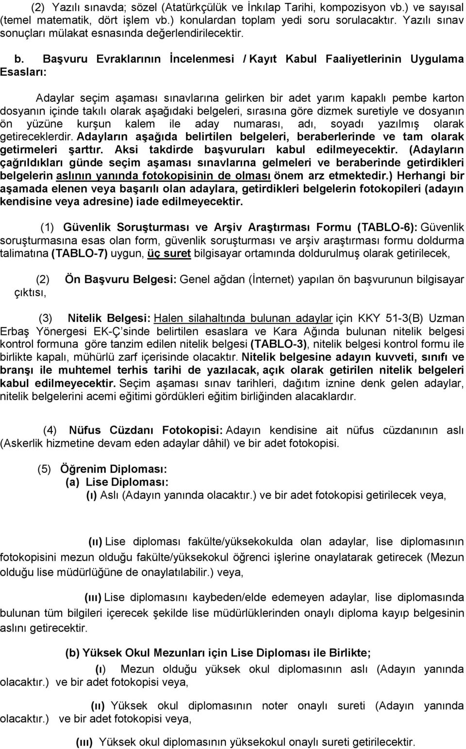 BaĢvuru Evraklarının Ġncelenmesi / Kayıt Kabul Faaliyetlerinin Uygulama Esasları: Adaylar seçim aşaması sınavlarına gelirken bir adet yarım kapaklı pembe karton dosyanın içinde takılı olarak