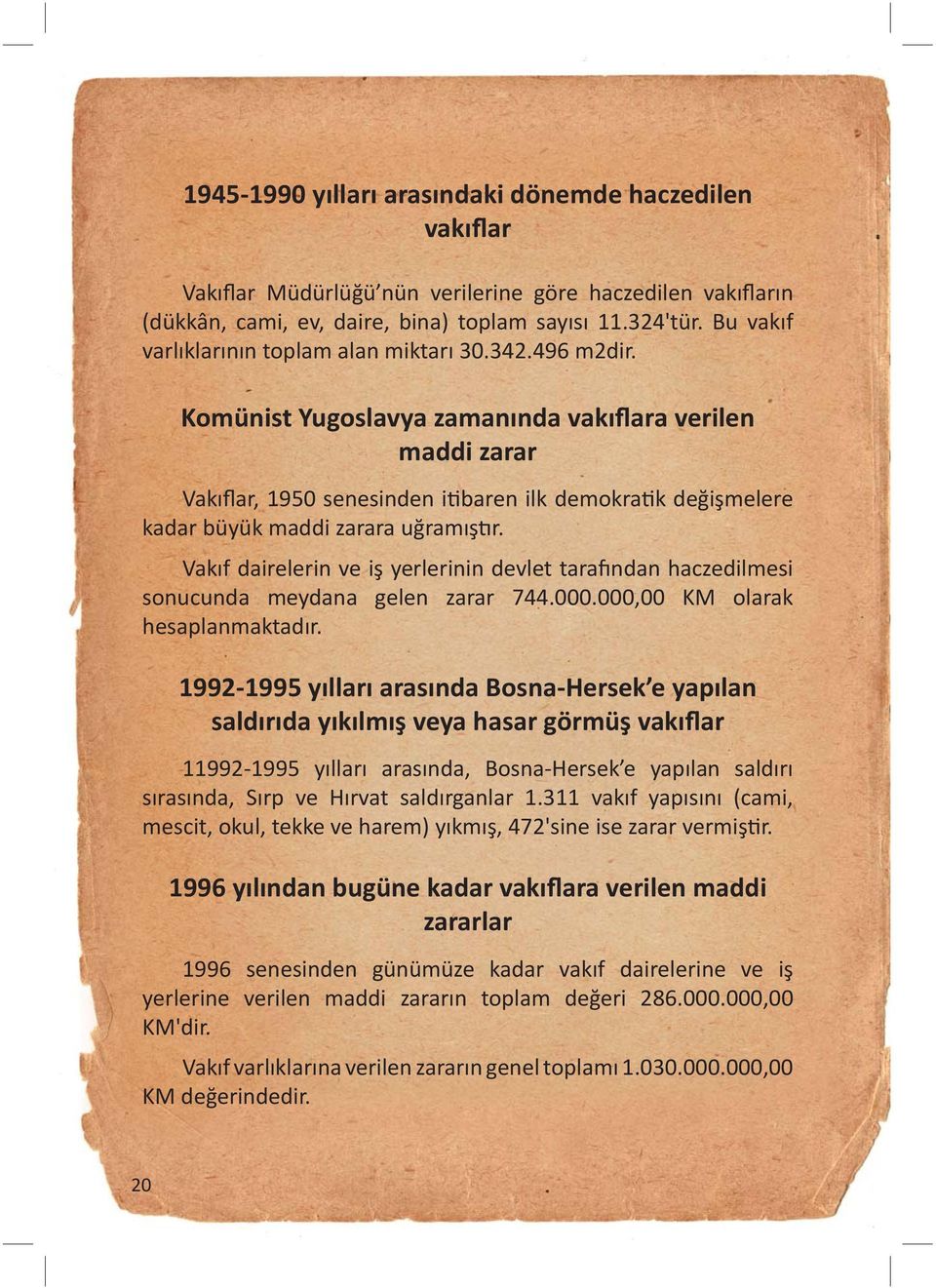 Komünist Yugoslavya zamanında vakıflara verilen maddi zarar Vakıflar, 1950 senesinden itibaren ilk demokratik değişmelere kadar büyük maddi zarara uğramıştır.