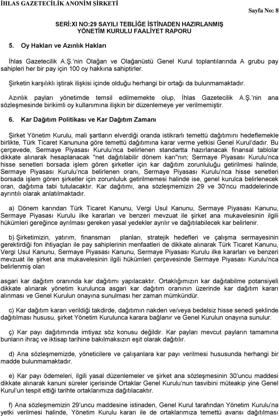 6. Kar Dağıtım Politikası ve Kar Dağıtım Zamanı Şirket Yönetim Kurulu, mali şartların elverdiği oranda istikrarlı temettü dağıtımını hedeflemekle birlikte, Türk Ticaret Kanununa göre temettü