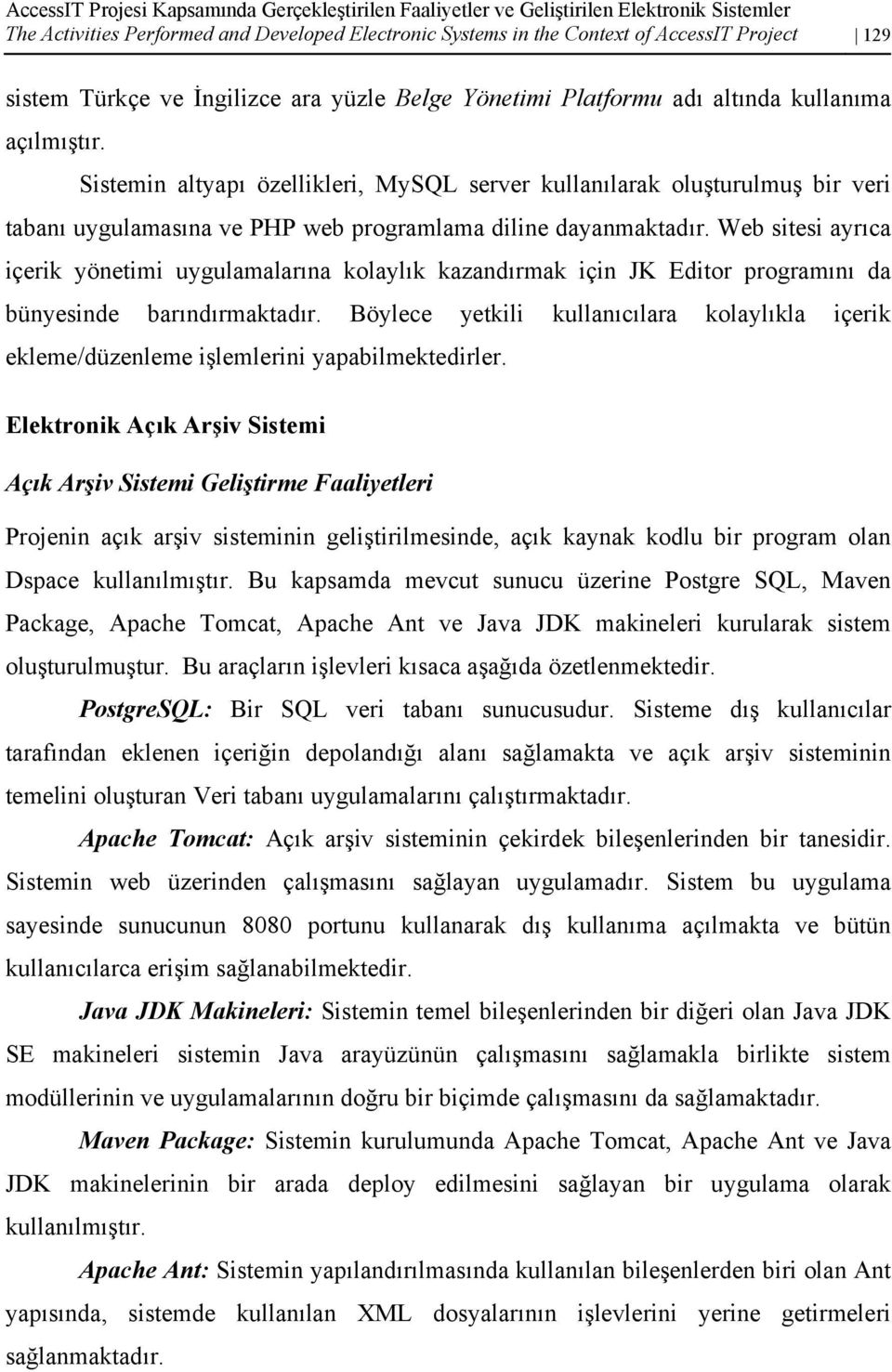 Sistemin altyapı özellikleri, MySQL server kullanılarak oluşturulmuş bir veri tabanı uygulamasına ve PHP web programlama diline dayanmaktadır.